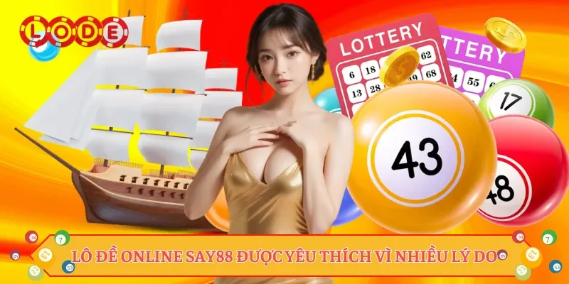 Lô đề online Say88 được yêu thích vì nhiều lý do
